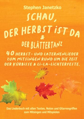 Schau, der Herbst ist da & Der Blättertanz: 40 Herbst- und Laternenlieder zum Mitsingen rund um die Zeit der Kürbisse & Li-la-Lichterfeste Schau, der Herbst ist da & Der Blättertanz: 40 Herbst- und Laternenlieder zum Mitsingen rund um die Zeit der Kürbisse & Li-la-Lichterfeste von Verlag Stephen Janetzko