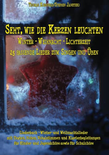 Seht, wie die Kerzen leuchten - Winter - Weihnacht - Lichterzeit: Liederbuch - Winter- und Weihnachtslieder mit Texten, Noten, Vokalstimmen und ... Kinder- und Jugendchöre sowie für Schulchöre