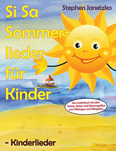 Si Sa Sommerlieder für Kinder - Kinderlieder: Das Liederbuch mit allen Texten, Noten und Gitarrengriffen zum Mitsingen und Mitspielen von Independently Published