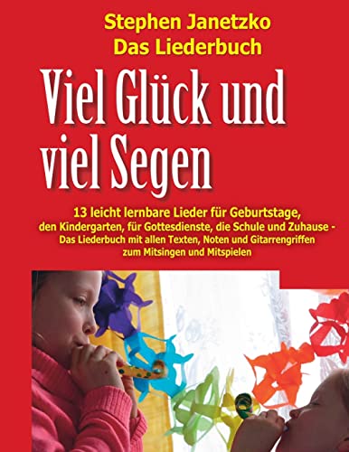 Viel Glück und viel Segen - 13 leicht lernbare Lieder für Geburtstage, den Kindergarten, für Gottesdienste, die Schule & Zuhause: Das Liederbuch mit ... Gitarrengriffen zum Mitsingen und Mitspielen von Verlag Stephen Janetzko