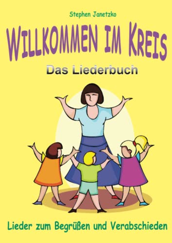 Willkommen im Kreis - Lieder zum Begrüßen und Verabschieden: Das Liederbuch mit allen Texten, Noten und Gitarrengriffen zum Mitsingen und Mitspielen Willkommen im Kreis - Lieder zum Begrüßen und Verabschieden: Das Liederbuch mit allen Texten, Noten und Gitarrengriffen zum Mitsingen und Mitspielen von Verlag Stephen Janetzko