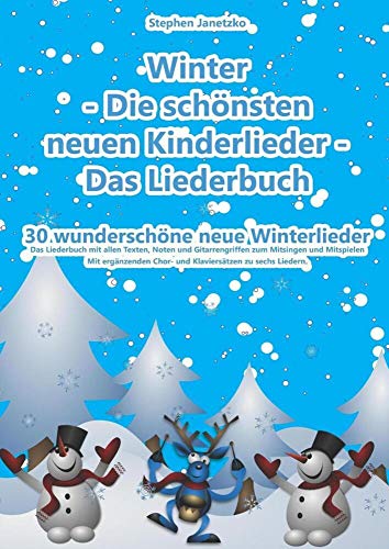 Winter - Die schönsten neuen Kinderlieder - Das Liederbuch: 30 wunderschöne neue Winterlieder. Mit ergänzenden Chor- und Klaviersätzen zu sechs Liedern
