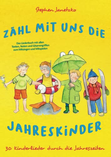 Zähl mit uns die Jahreskinder - 30 Kinderlieder durch die Jahreszeiten: Das Liederbuch mit allen Texten, Noten und Gitarrengriffen zum Mitsingen und Mitspielen von Verlag Stephen Janetzko