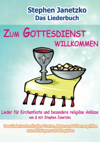 Zum Gottesdienst willkommen - Lieder für Kirchenfeste und besondere religiöse Anlässe: Das Liederbuch mit allen Texten, Noten und Gitarrengriffen zum Mitsingen und Mitspielen von Verlag Stephen Janetzko