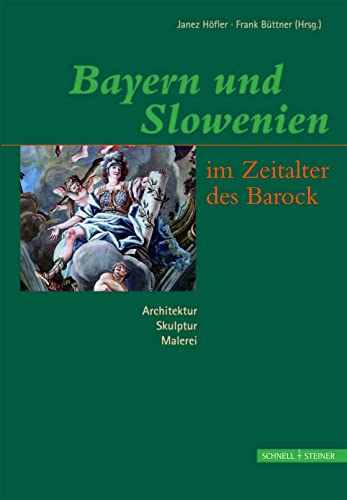 Bayern und Slowenien im Zeitalter des Barock: Architektur, Skulptur, Malerei von Schnell & Steiner
