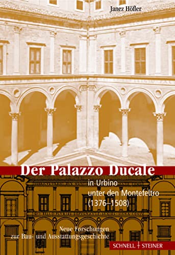 Der Palazzo Ducale in Urbino unter den Montefeltro (1376-1508): Neue Forschungen zur Bau- und Ausstattungsgeschichte von Schnell & Steiner