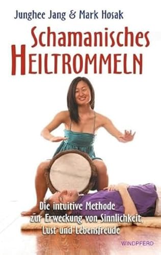 Schamanisches Heiltrommeln: Die intuitive Methode zur Erweckung von Sinnlichkeit, Lust und Lebensfreude Schamanisches Heiltrommeln: Die intuitive Methode zur Erweckung von Sinnlichkeit, Lust und Lebensfreude