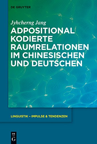Adpositional kodierte Raumrelationen im Chinesischen und Deutschen (Linguistik – Impulse & Tendenzen, 60, Band 60)