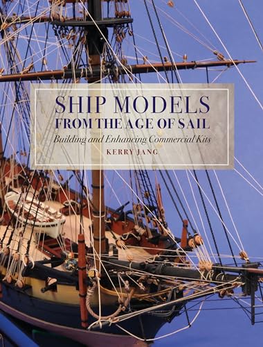 Ship Models from the Age of Sail: Building and Enhancing Commercial Kits
