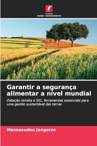 Garantir a segurança alimentar a nível mundial: Deteção remota e SIG, ferramentas essenciais para uma gestão sustentável das terras von Edições Nosso Conhecimento