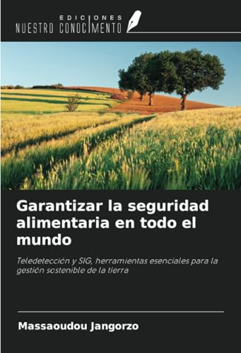 Garantizar la seguridad alimentaria en todo el mundo: Teledetección y SIG, herramientas esenciales para la gestión sostenible de la tierra