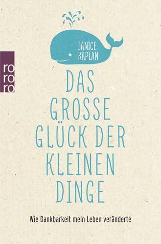 Das große Glück der kleinen Dinge: Wie Dankbarkeit mein Leben veränderte von Rowohlt