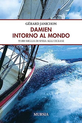 Damien intorno al mondo: 55.000 miglia di sfida agli oceani (Crociere, regate, viaggi e avventure) von Mursia