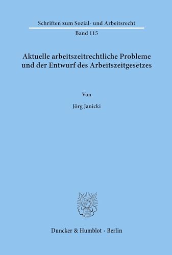 Aktuelle arbeitszeitrechtliche Probleme und der Entwurf des Arbeitszeitgesetzes. (Schriften zum Sozial- und Arbeitsrecht, Band 115) von Duncker & Humblot
