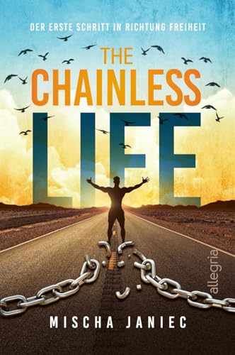 The Chainless Life: Der erste Schritt in Richtung Freiheit | Ein Wegweiser zu einem selbstbestimmten, frei von jeglichen Limits und Vorurteilen der Gesellschaft gelebten Leben von Allegria Verlag