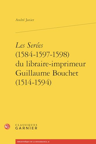 Les Serees (1584-1597-1598) Du Libraire-Imprimeur Guillaume Bouchet (1514-1594) von Classiques Garnier