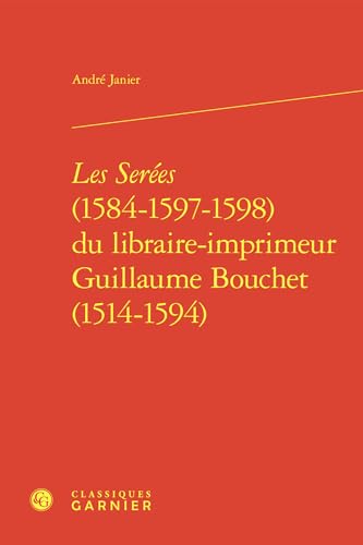 Les Serees (1584-1597-1598) Du Libraire-Imprimeur Guillaume Bouchet (1514-1594) von Classiques Garnier