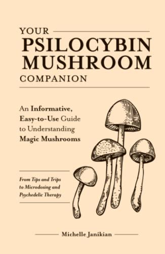 Your Psilocybin Mushroom Companion: An Informative, Easy-to-Use Guide to Understanding Magic Mushrooms—From Tips and Trips to Microdosing and Psychedelic Therapy von Ulysses Press