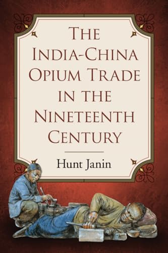 The India-China Opium Trade in the Nineteenth Century The India-China Opium Trade in the Nineteenth Century von McFarland