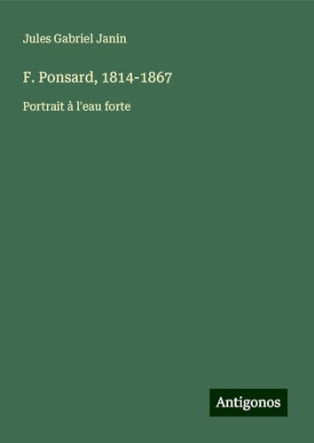 F. Ponsard, 1814-1867: Portrait à l'eau forte von Antigonos Verlag