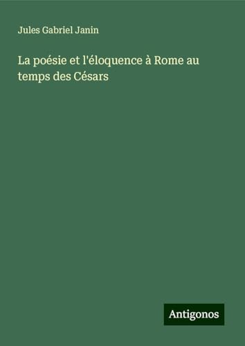 La poésie et l'éloquence à Rome au temps des Césars von Antigonos Verlag