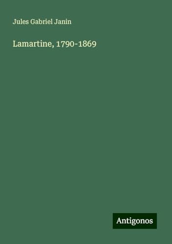 Lamartine, 1790-1869 von Antigonos Verlag