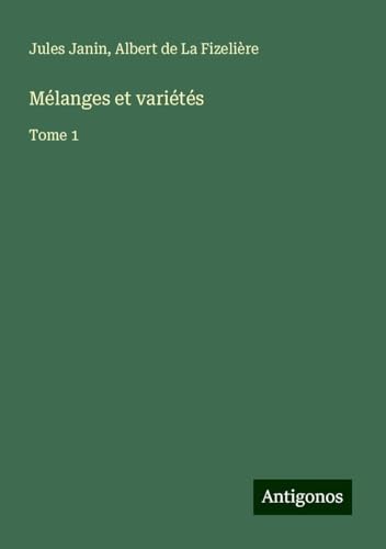 Mélanges et variétés: Tome 1 von Antigonos Verlag