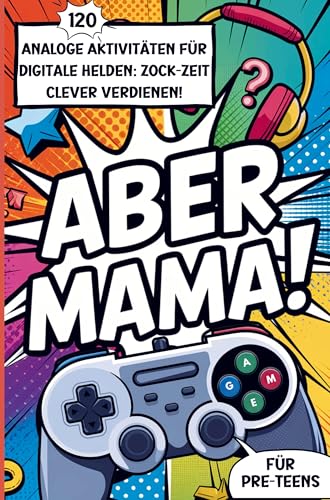 Aber Mama!: 120 analoge Aktivitäten für digitale Helden: Zock-Zeit clever verdienen. Mitmachbuch für Pre-Teens ab 8 von Bookmundo