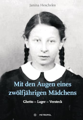 Mit den Augen eines zwölfjährigen Mädchens: Ghetto – Lager – Versteck (Studien und Dokumente zur Holocaust- und Lagerliteratur) von Metropol Verlag