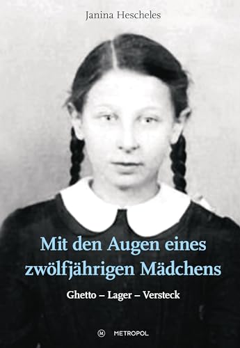 Mit den Augen eines zwölfjährigen Mädchens: Ghetto – Lager – Versteck (Studien und Dokumente zur Holocaust- und Lagerliteratur)