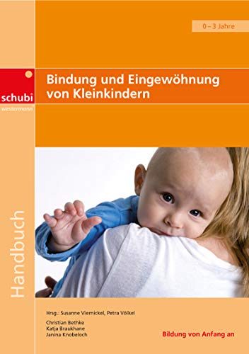 Handbücher für die frühkindliche Bildung / Bindung und Eingewöhnung von Kleinkindern: Lernprozesse. 0-3 Jahre von Schubi