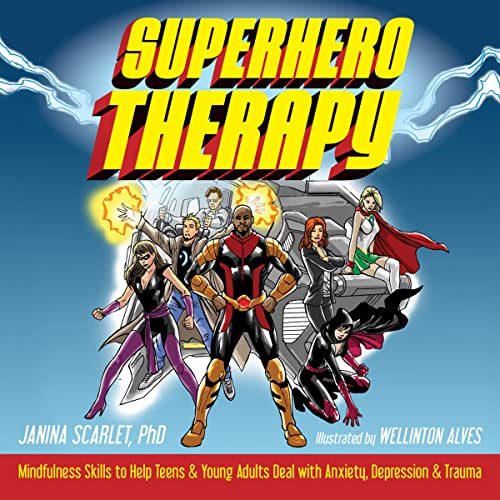 Superhero Therapy: Mindfulness Skills to Help Teens and Young Adults Deal with Anxiety, Depression, and Trauma: Mindfulness Skills to Help Teens & Young Adults Deal with Anxiety, Depression, & Trauma