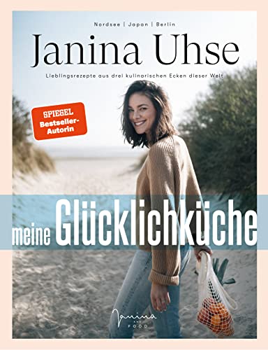 Janina Uhse | Meine Glücklichküche: Lieblingsrezepte aus drei kulinarischen Ecken dieser Welt
