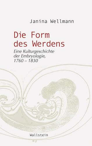 Die Form des Werdens: Eine Kulturgeschichte der Embryologie, 1760-1830 (Wissenschaftsgeschichte) von Wallstein