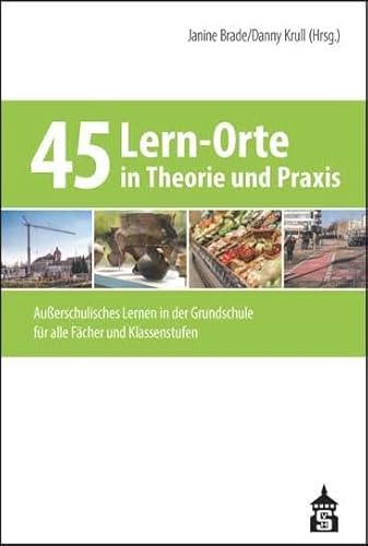 45 Lern-Orte in Theorie und Praxis: Außerschulisches Lernen in der Grundschule für alle Fächer und Klassenstufen von Schneider Verlag GmbH