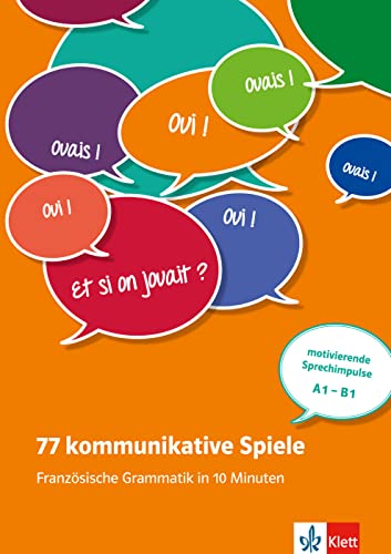 77 kommunikative Spiele: Französische Grammatik in 10 Minuten: motivierende Sprechimpulse A1-B1. Unterrichtshandreichung mit Kopiervorlagen und digitalen Extras
