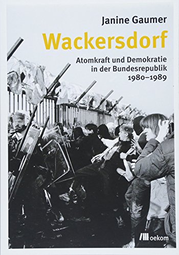 Wackersdorf: Atomkraft und Demokratie in der Bundesrepublik 1980-1989 von Oekom Verlag GmbH