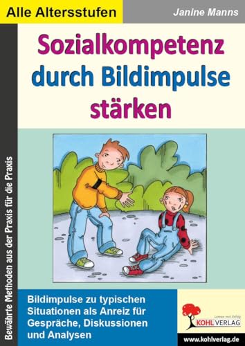 Sozialkompetenz durch Bildimpulse stärken: Typische Situationen als Anreiz für Gespräche, Diskussionen & Analysen: Typische Situationen als Anreiz für ... Diskussionen & Analysen - 44 Kopiervorlagen von Kohl Verlag