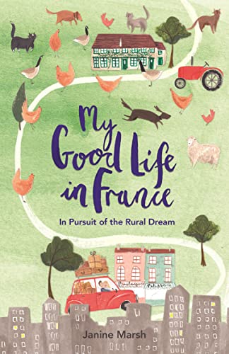 My Good Life in France: In Pursuit of the Rural Dream (The Good Life France)