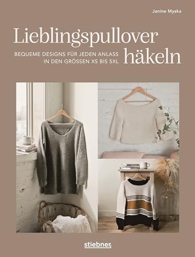 Lieblingspullover häkeln: Bequeme Designs für jeden Anlass in den Größen XS bis 5XL. Häkelmuster für die eigenen Garderobe. Pullover und Cardigans häkeln von kuschlig warm bis luftig leicht. von Stiebner Verlag