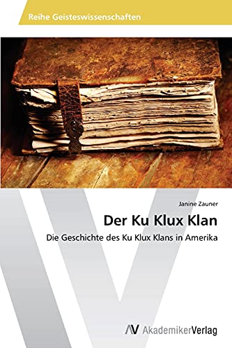Der Ku Klux Klan: Die Geschichte des Ku Klux Klans in Amerika von AV Akademikerverlag