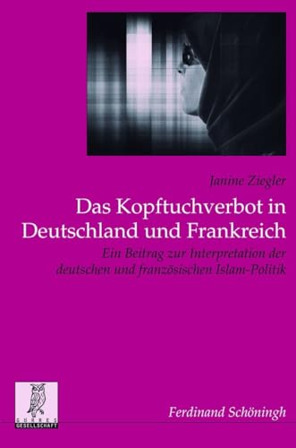 Das Kopftuchverbot in Deutschland und Frankreich. Ein Beitrag zur Interpretation der deutschne und französischen Islam-Politik: Ein Beitrag zur ... Veröffentlichungen der Görres-Gesellschaft) von SCHÖNINGH VERLAG IM WESTERMANN SCHULBUCH