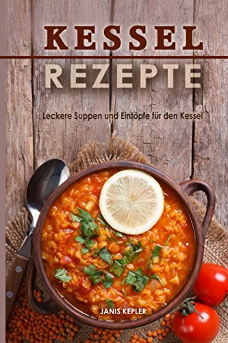 Kesselrezepte Leckere Suppen und Eintöpfe für den Kessel von Independently published