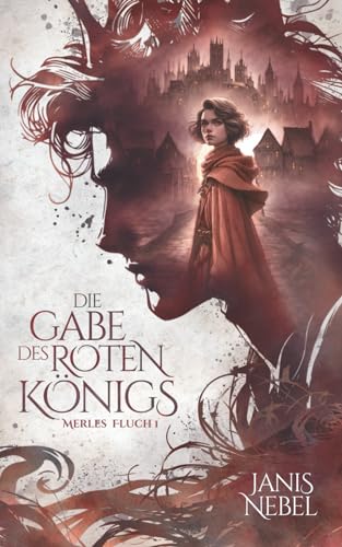 Die Gabe des Roten Königs (Merles Fluch, Band 1) von Janis Nebel