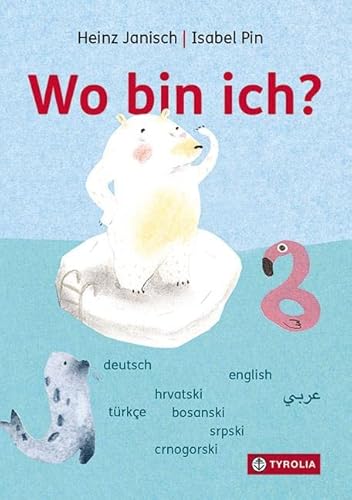 Wo bin ich?: Mehrsprachige Ausgabe auf Deutsch, Englisch, Türkisch, Kroatisch-Bosnisch-Serbisch-Montenegrinisch und Arabisch. Über Orientierung und Zugehörigkeit von Tyrolia Verlagsanstalt Gm