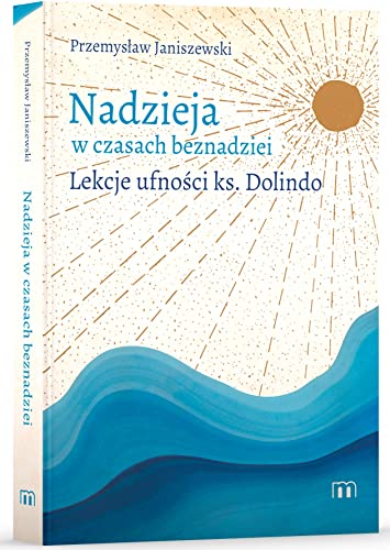 Nadzieja w czasach beznadziei: Lekcje ufności ks. Dolindo