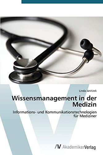 Wissensmanagement in der Medizin: Informations- und Kommunikationstechnologien für Mediziner Wissensmanagement in der Medizin: Informations- und Kommunikationstechnologien für Mediziner