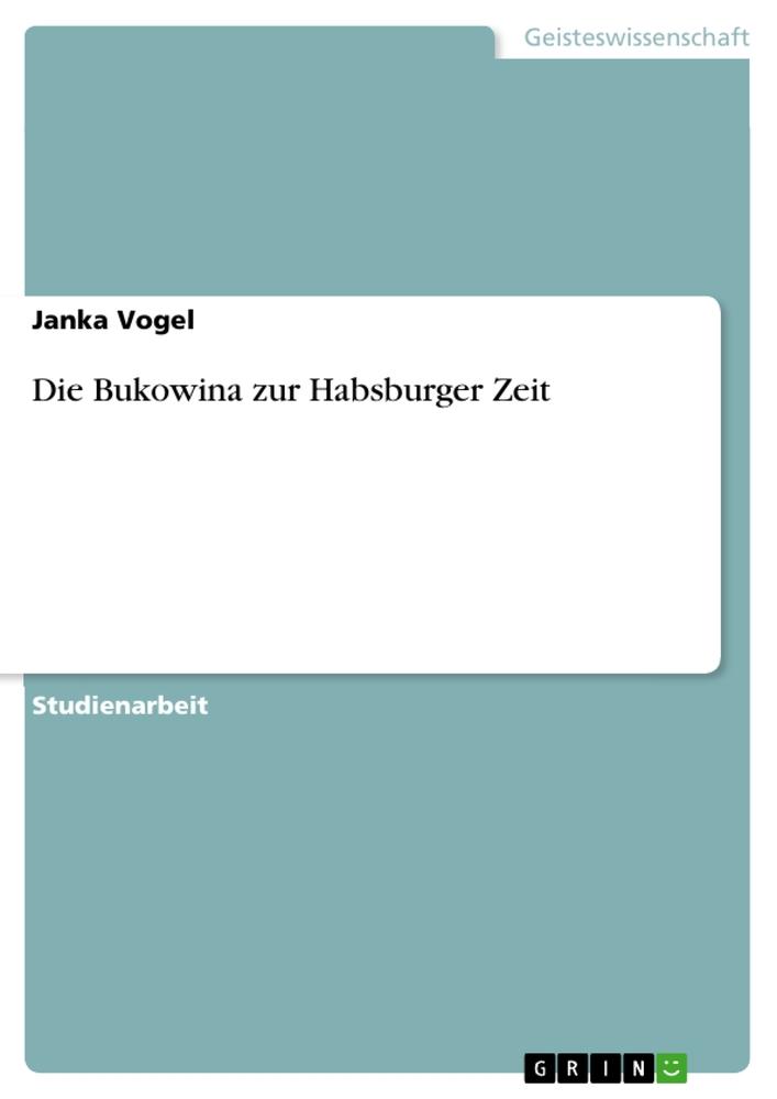 Die Bukowina zur Habsburger Zeit von GRIN Verlag