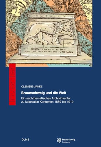 Braunschweig und die Welt: Ein sachthematisches Archivinventar zu kolonialen Kontexten 1880 bis 1919 von Olms Presse