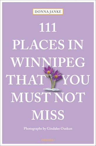 111 Places in Winnipeg That You Must Not Miss: Travel Guide von Emons Verlag GmbH